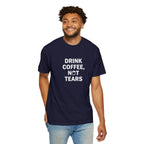 Drink Coffee, not Tears tee