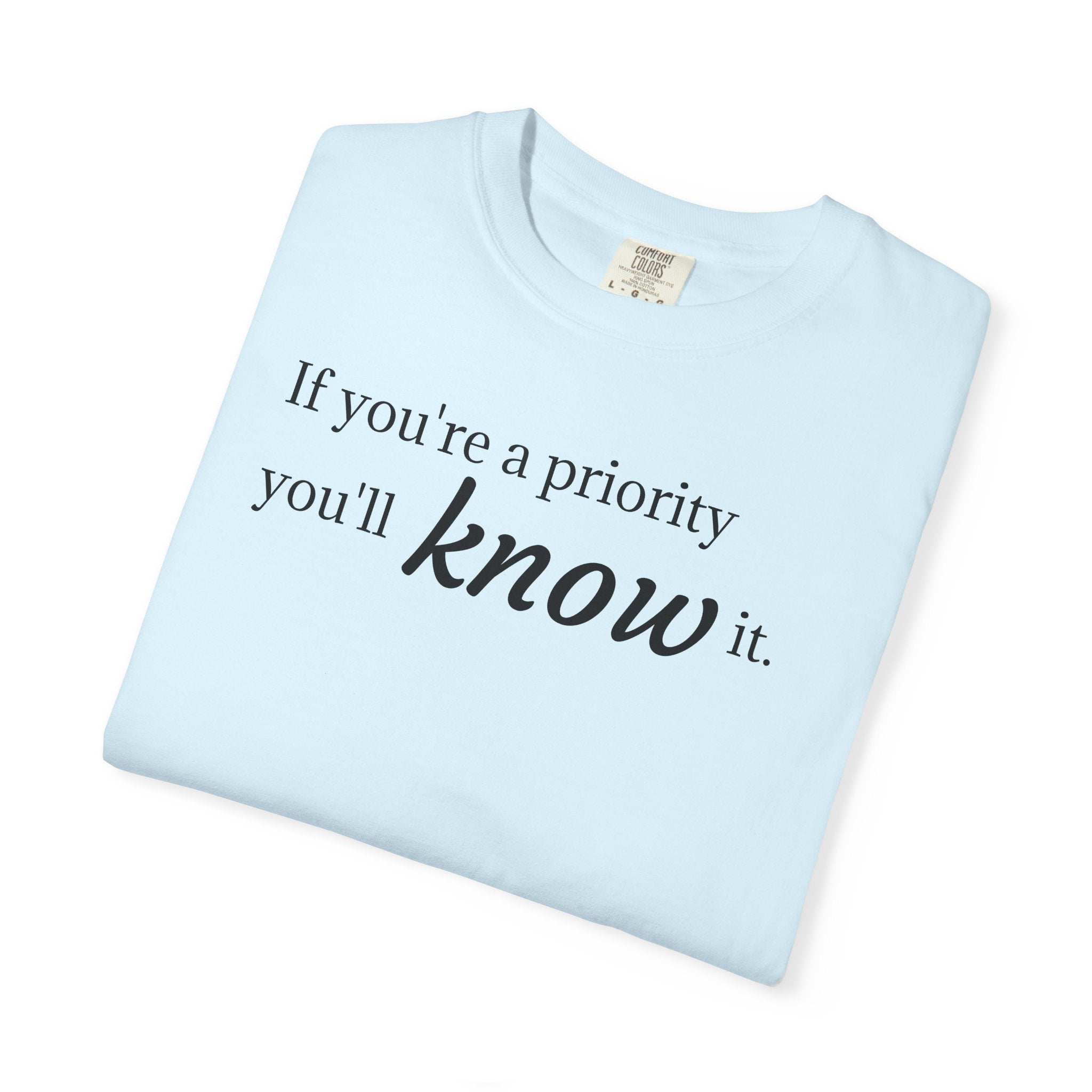 "If You're a Priority You'll Know It" Statement T-Shirt
