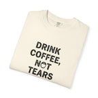Drink Coffee, not Tears tee