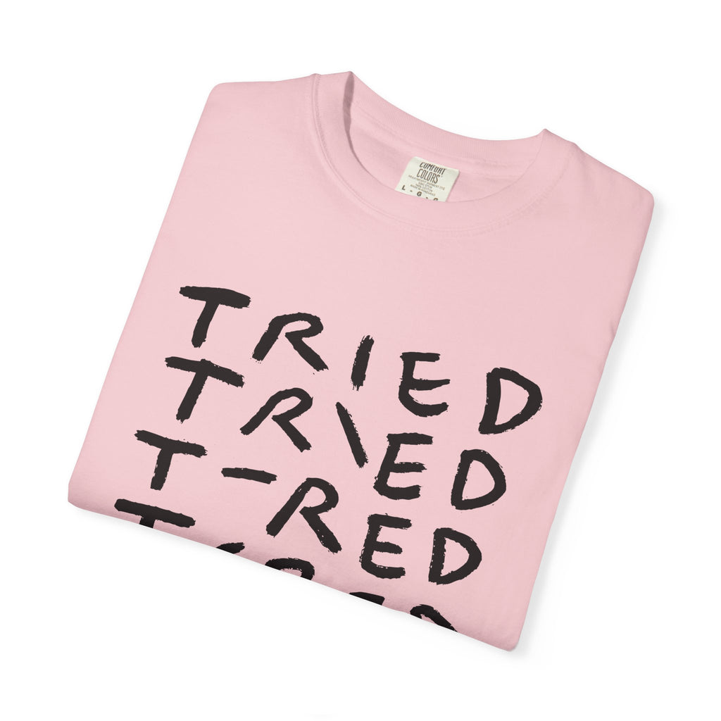 Tried, Tried, Tired, Tee