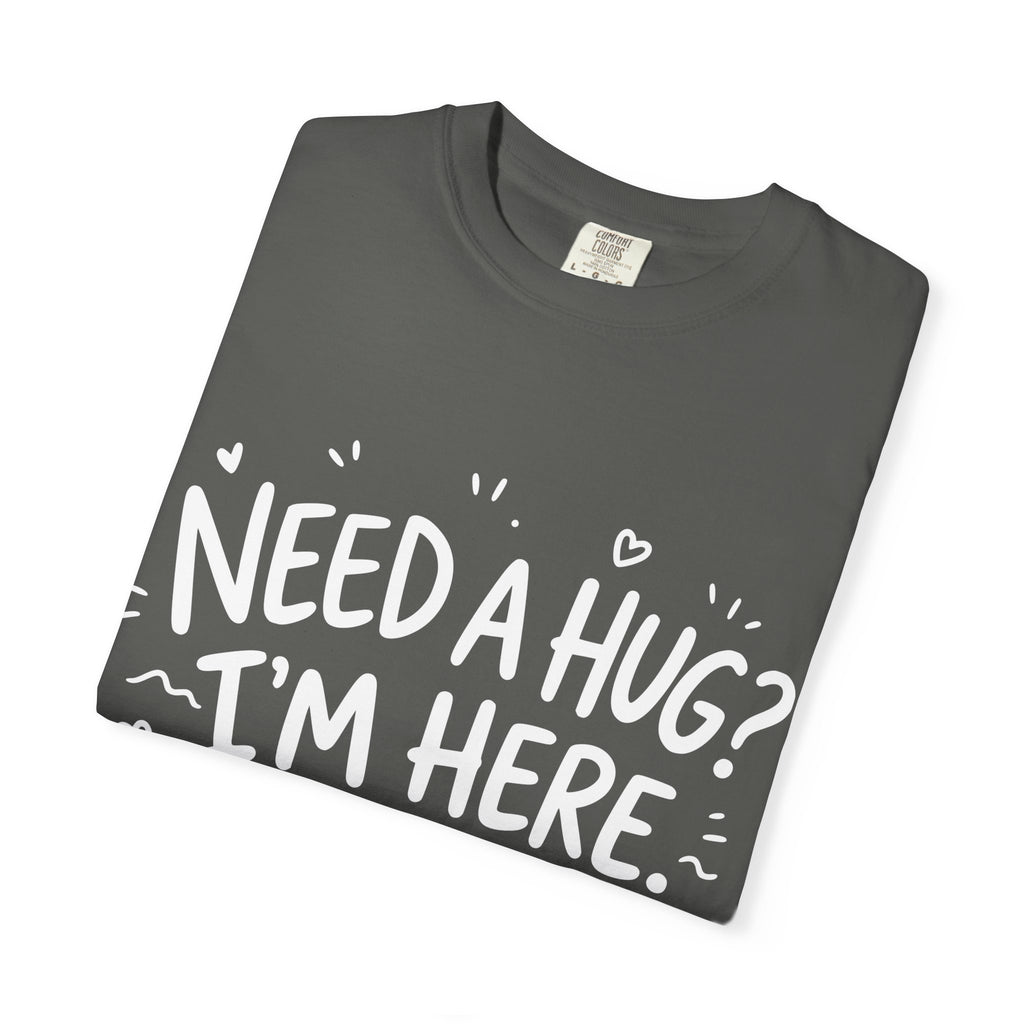 Need a Hug? I'm Here tee