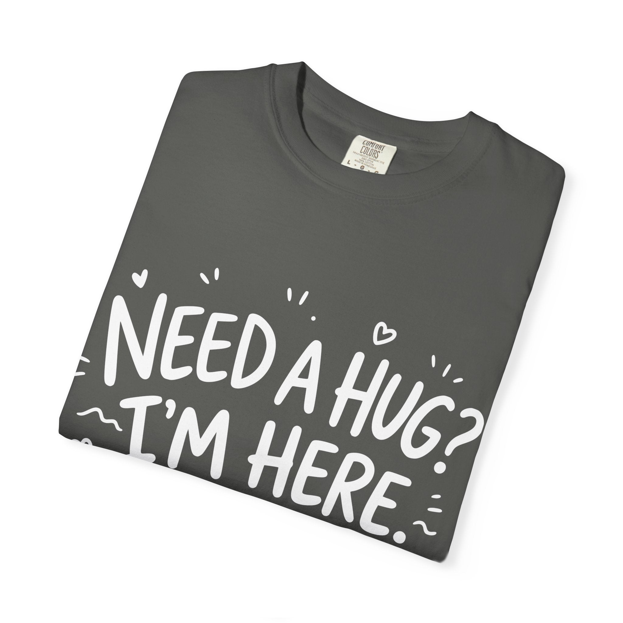 Need a Hug? I'm Here tee