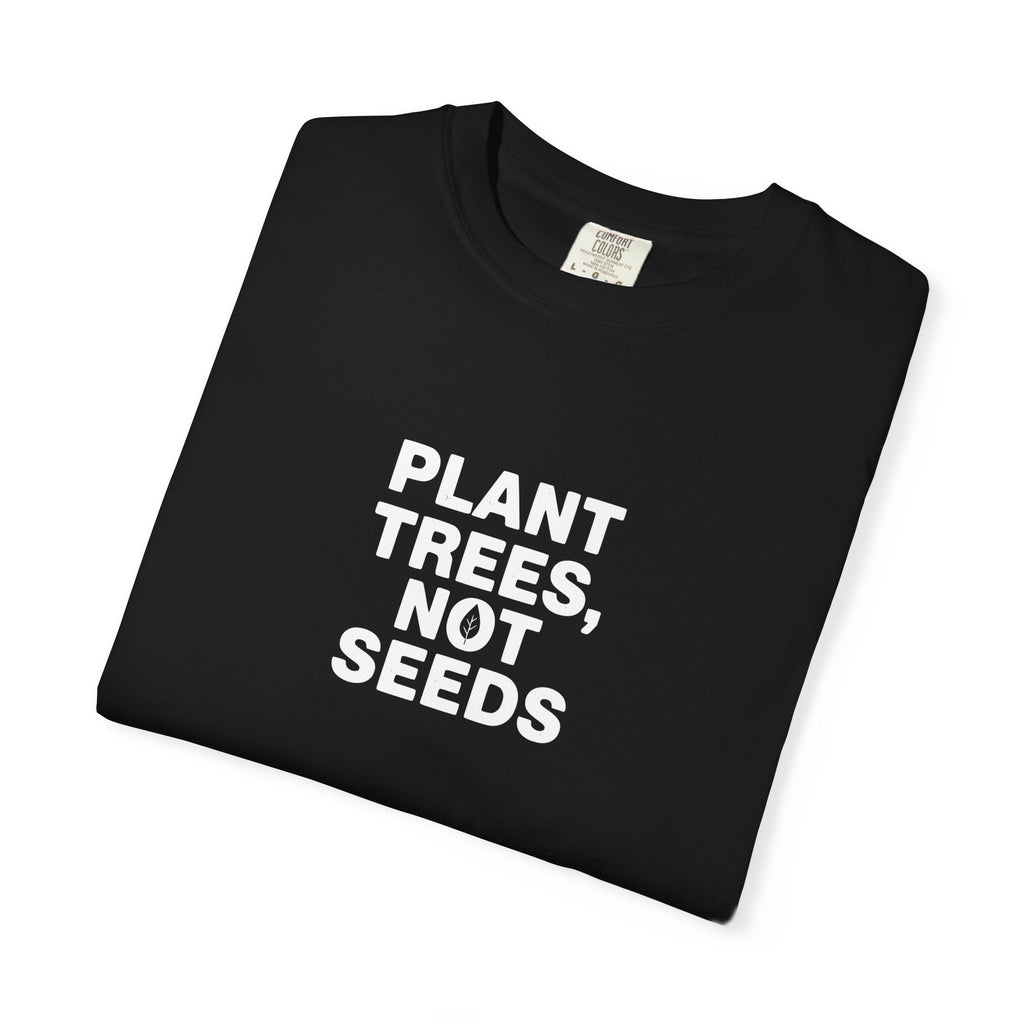 Plant Trees, Not Seeds tee