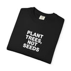 Plant Trees, Not Seeds tee