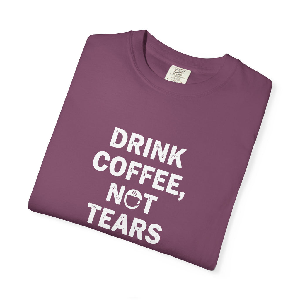 Drink Coffee, not Tears tee
