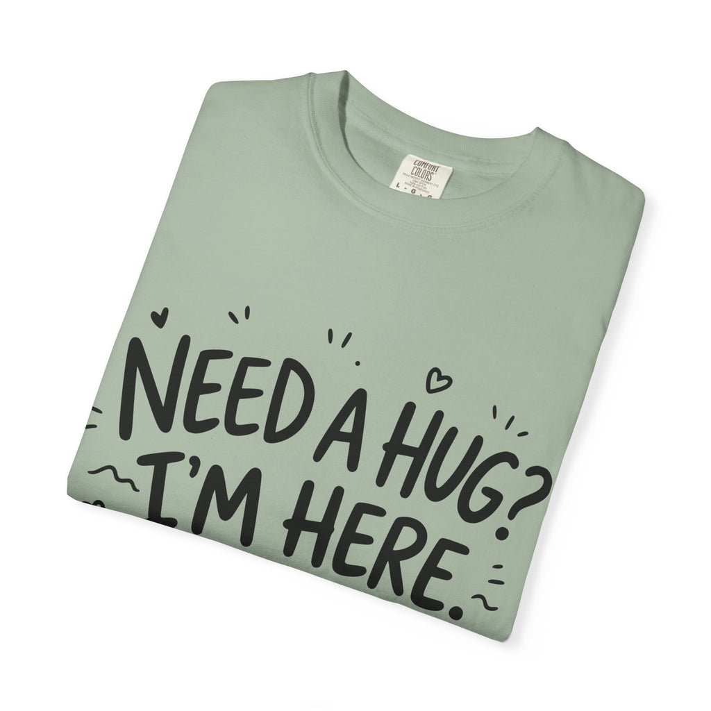 Need a Hug? I'm Here tee