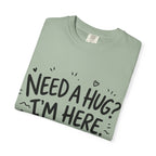 Need a Hug? I'm Here tee