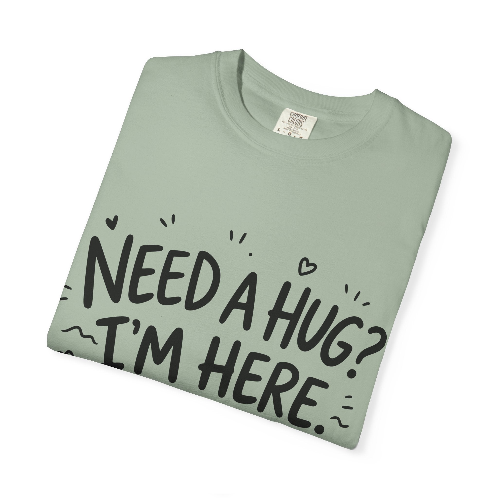 Need a Hug? I'm Here tee
