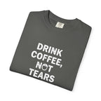 Drink Coffee, not Tears tee