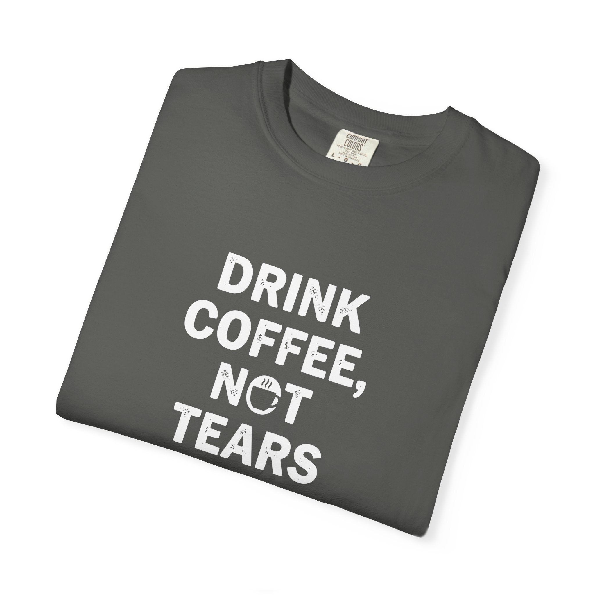 Drink Coffee, not Tears tee