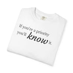 "If You're a Priority You'll Know It" Statement T-Shirt