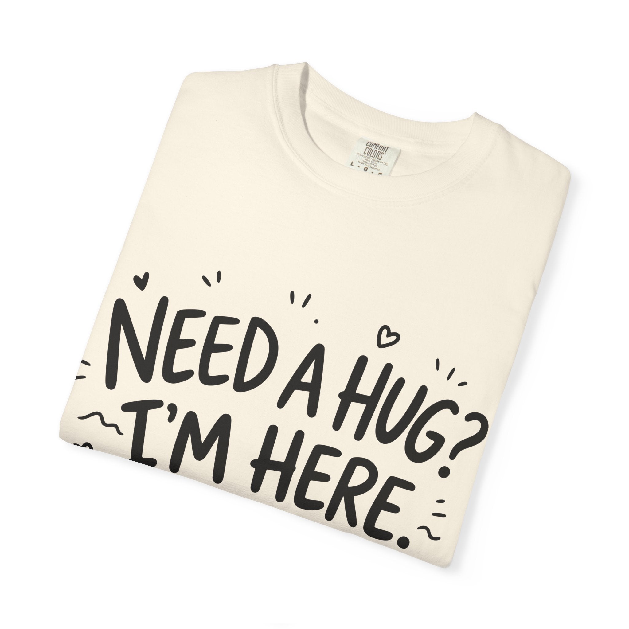 Need a Hug? I'm Here tee