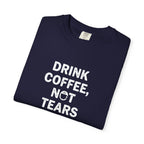 Drink Coffee, not Tears tee