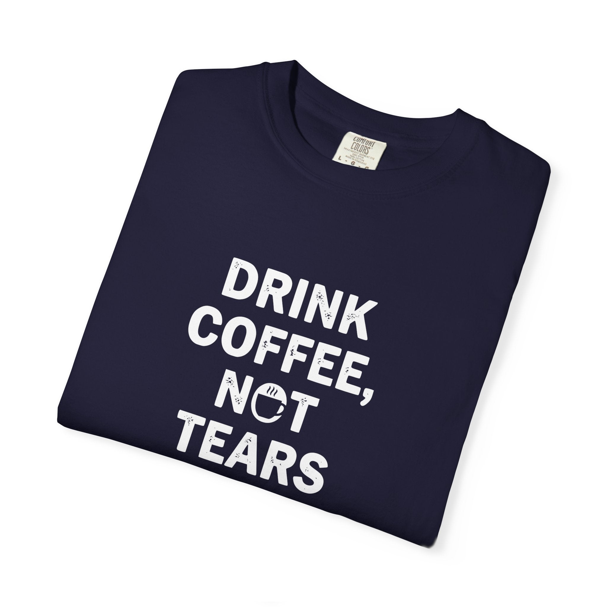 Drink Coffee, not Tears tee