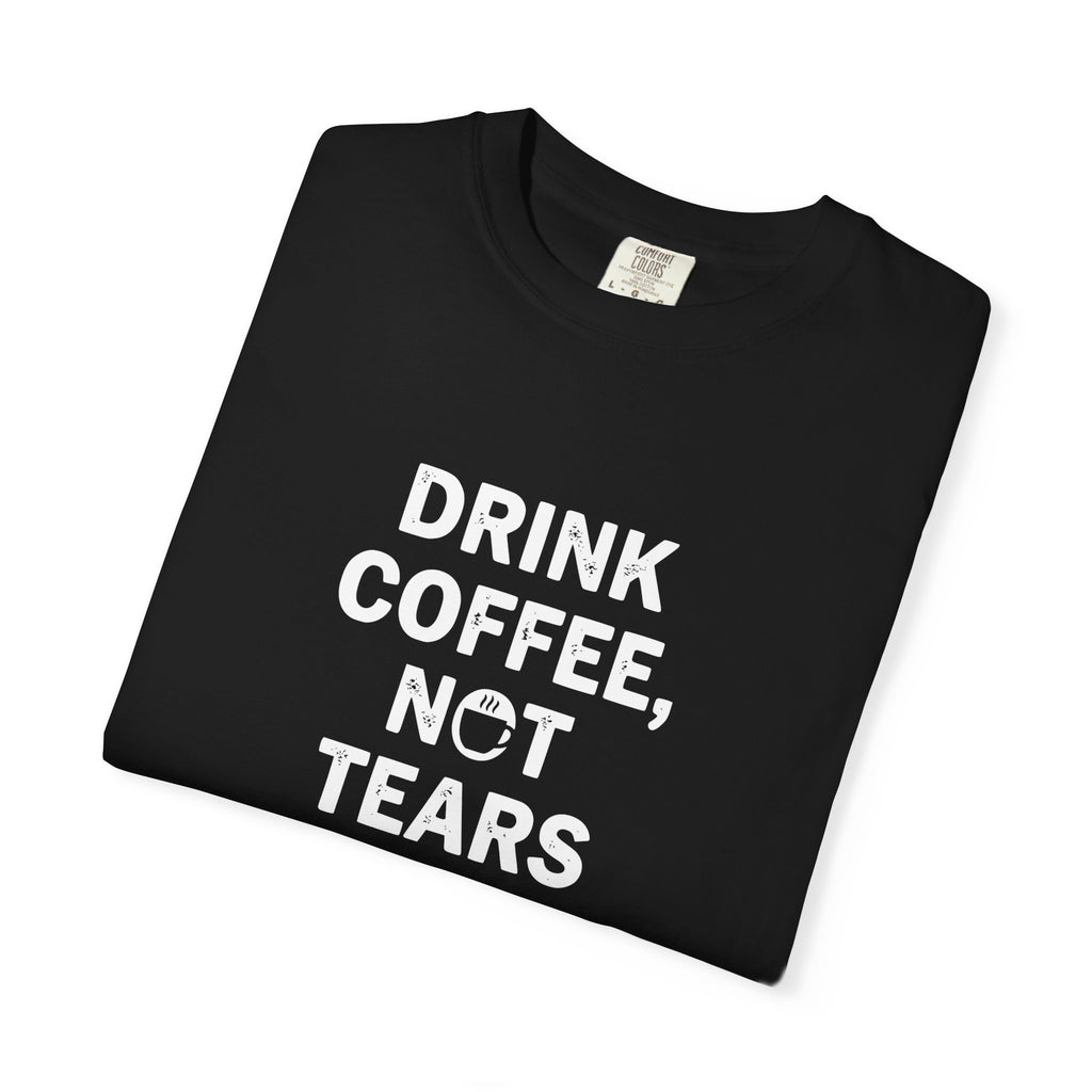 Drink Coffee, not Tears tee