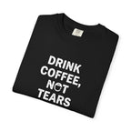 Drink Coffee, not Tears tee