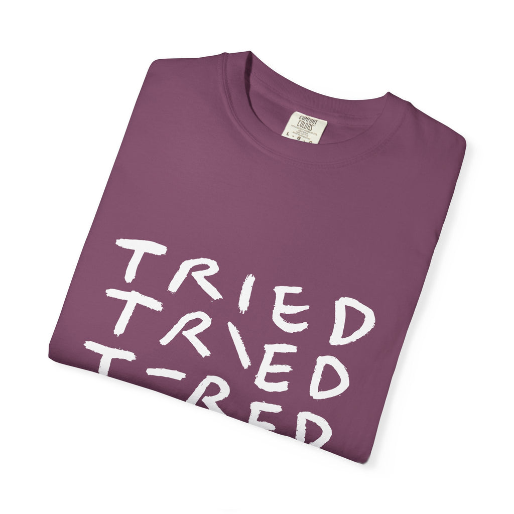 Tried, Tried, Tired, Tee