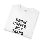 Drink Coffee, not Tears tee