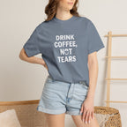 Drink Coffee, not Tears tee