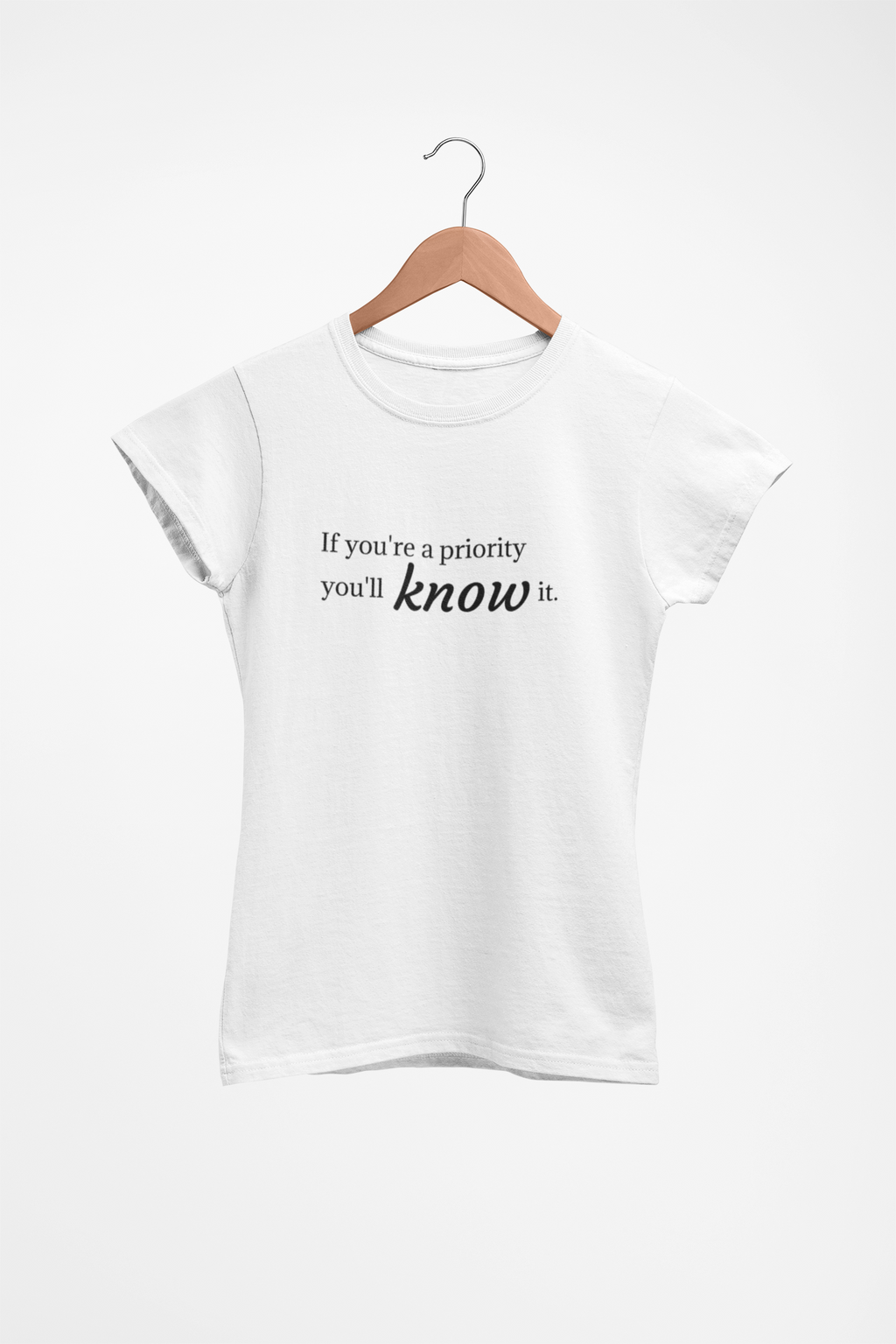 "If You're a Priority You'll Know It" Statement T-Shirt