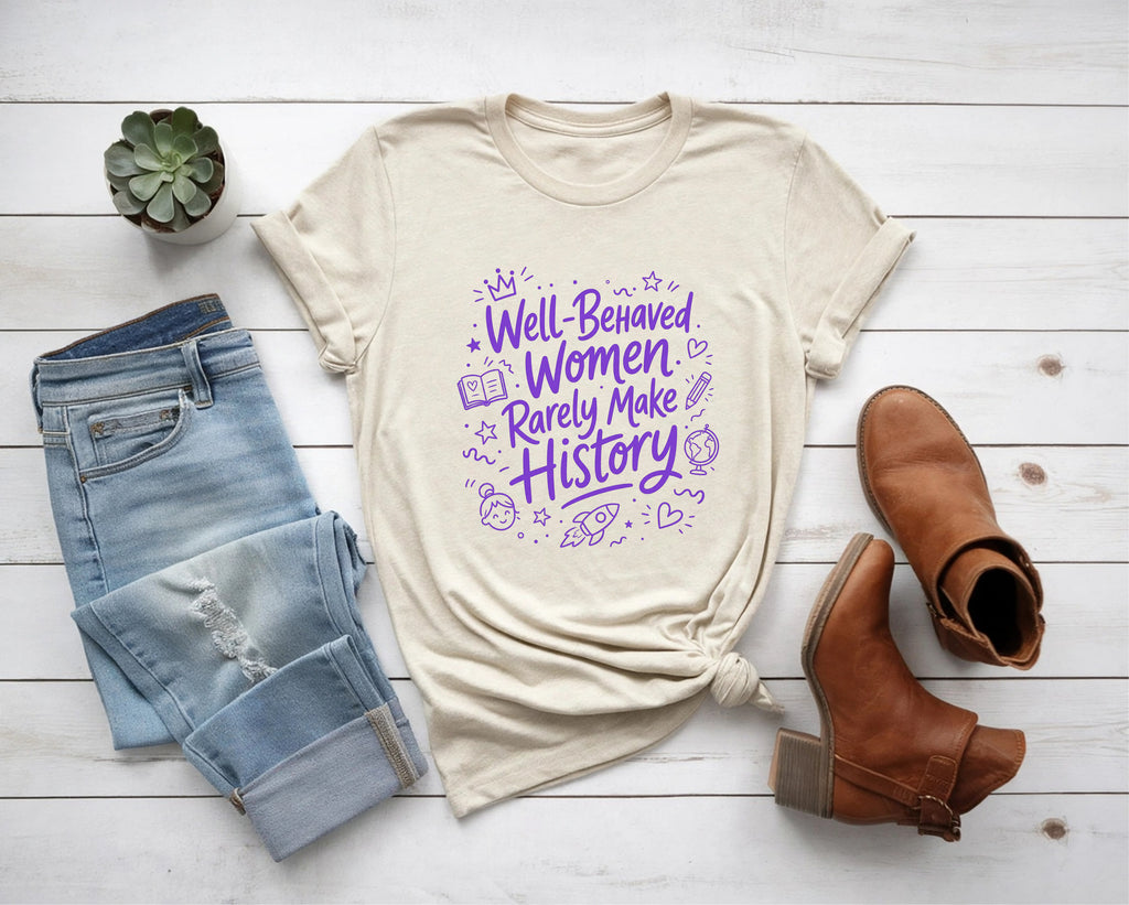 Well Behaved Women Rarely Make History Tee