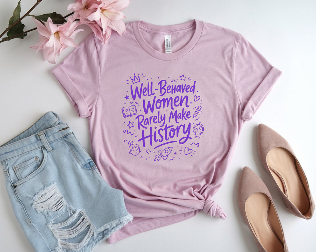 Well Behaved Women Rarely Make History Tee
