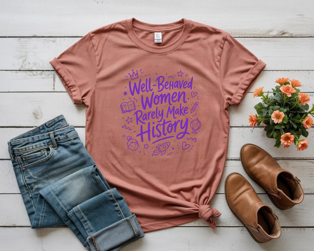 Well Behaved Women Rarely Make History Tee