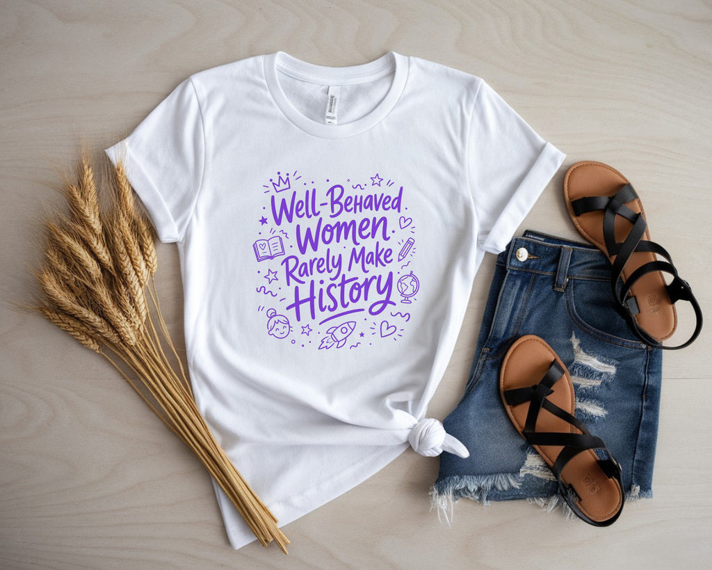 Well Behaved Women Rarely Make History Tee