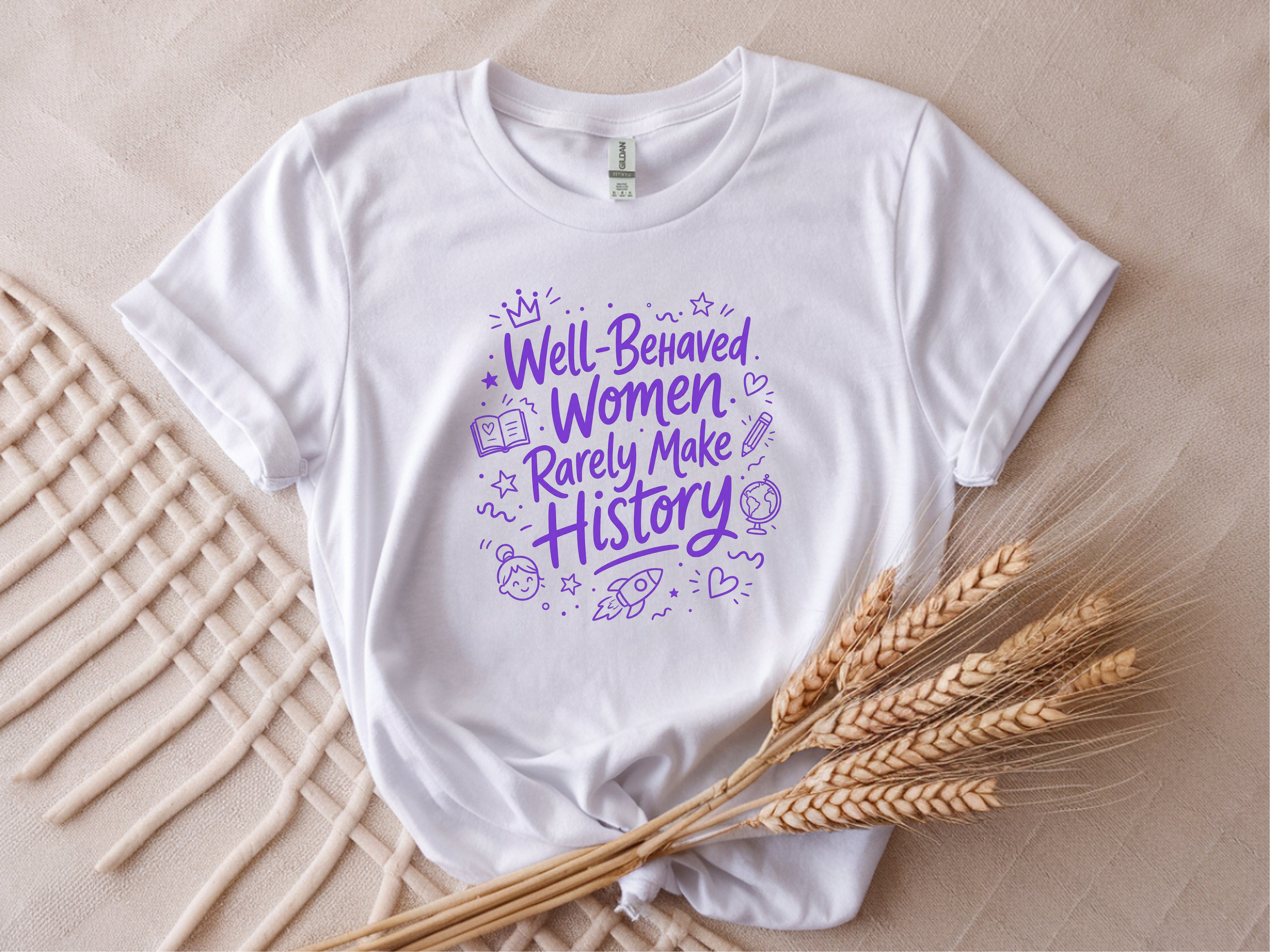 Well Behaved Women Rarely Make History Tee