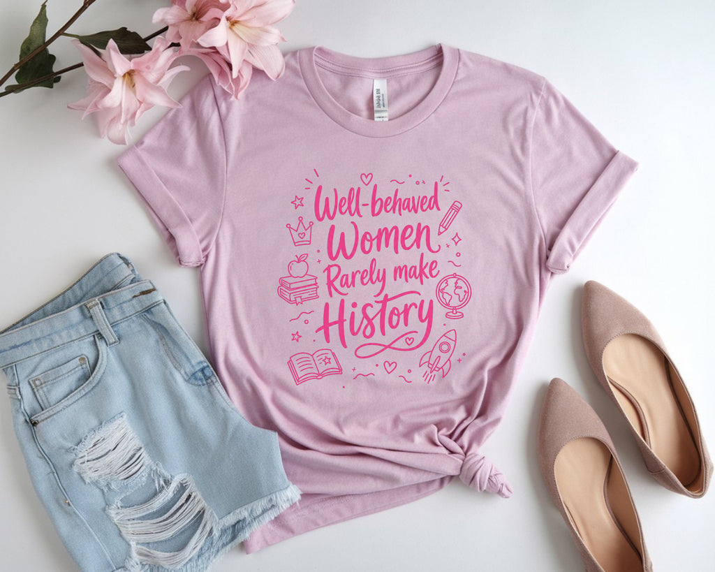 Well Behaved Women Rarely Make History Tee