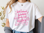 Well Behaved Women Rarely Make History Tee