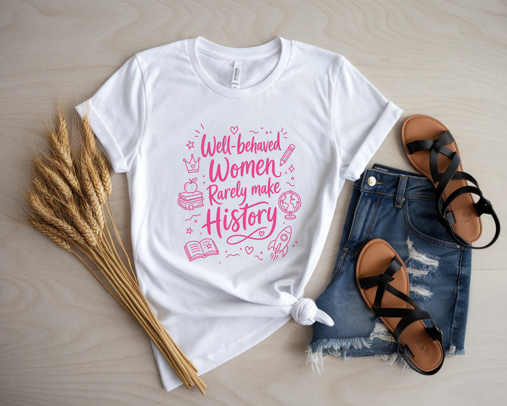 Well Behaved Women Rarely Make History Tee