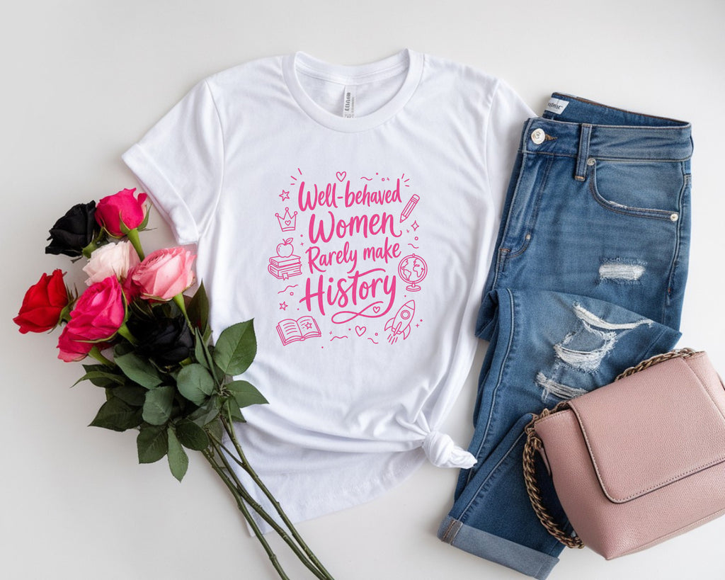 Well Behaved Women Rarely Make History Tee
