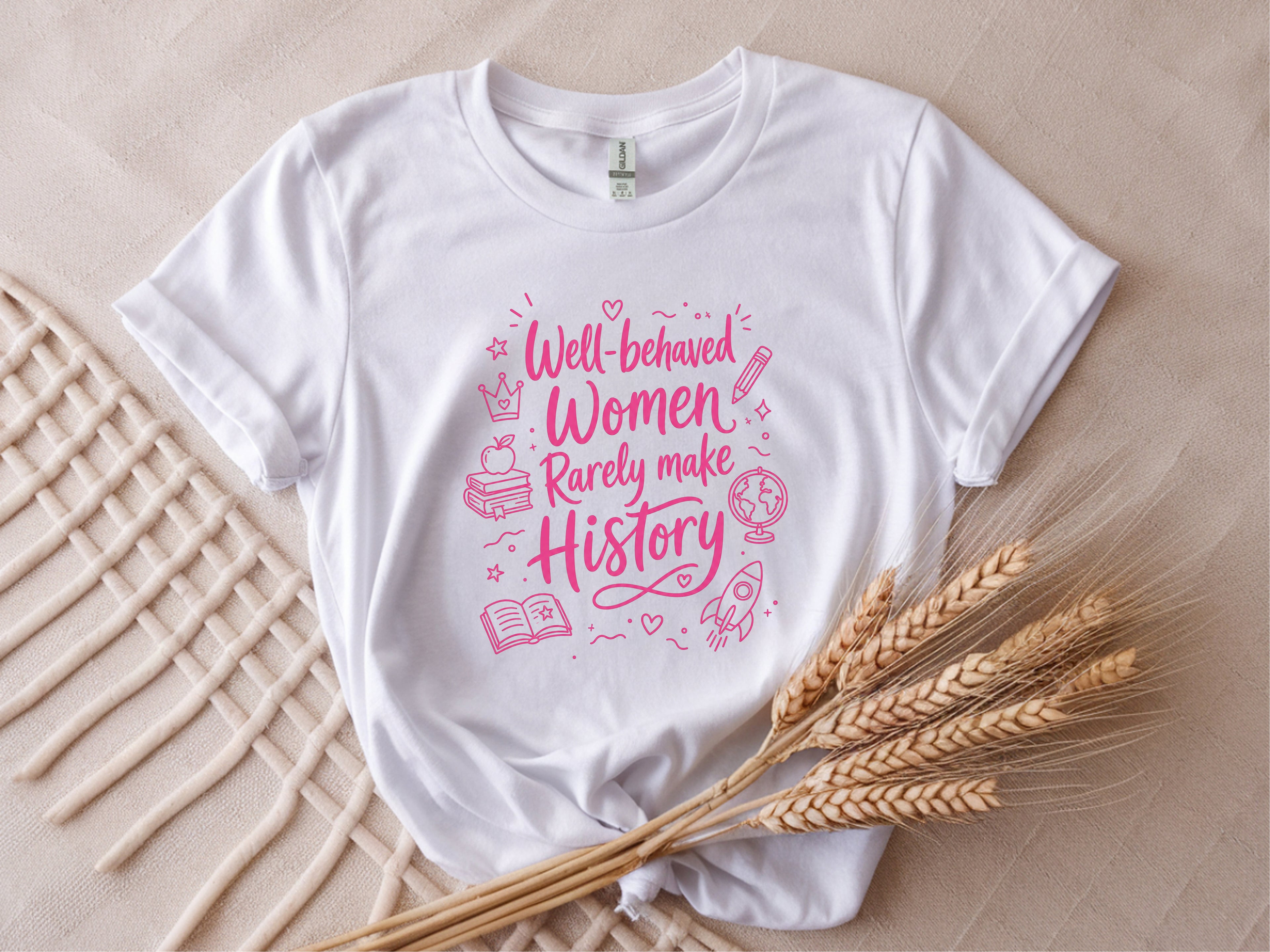 Well Behaved Women Rarely Make History Tee