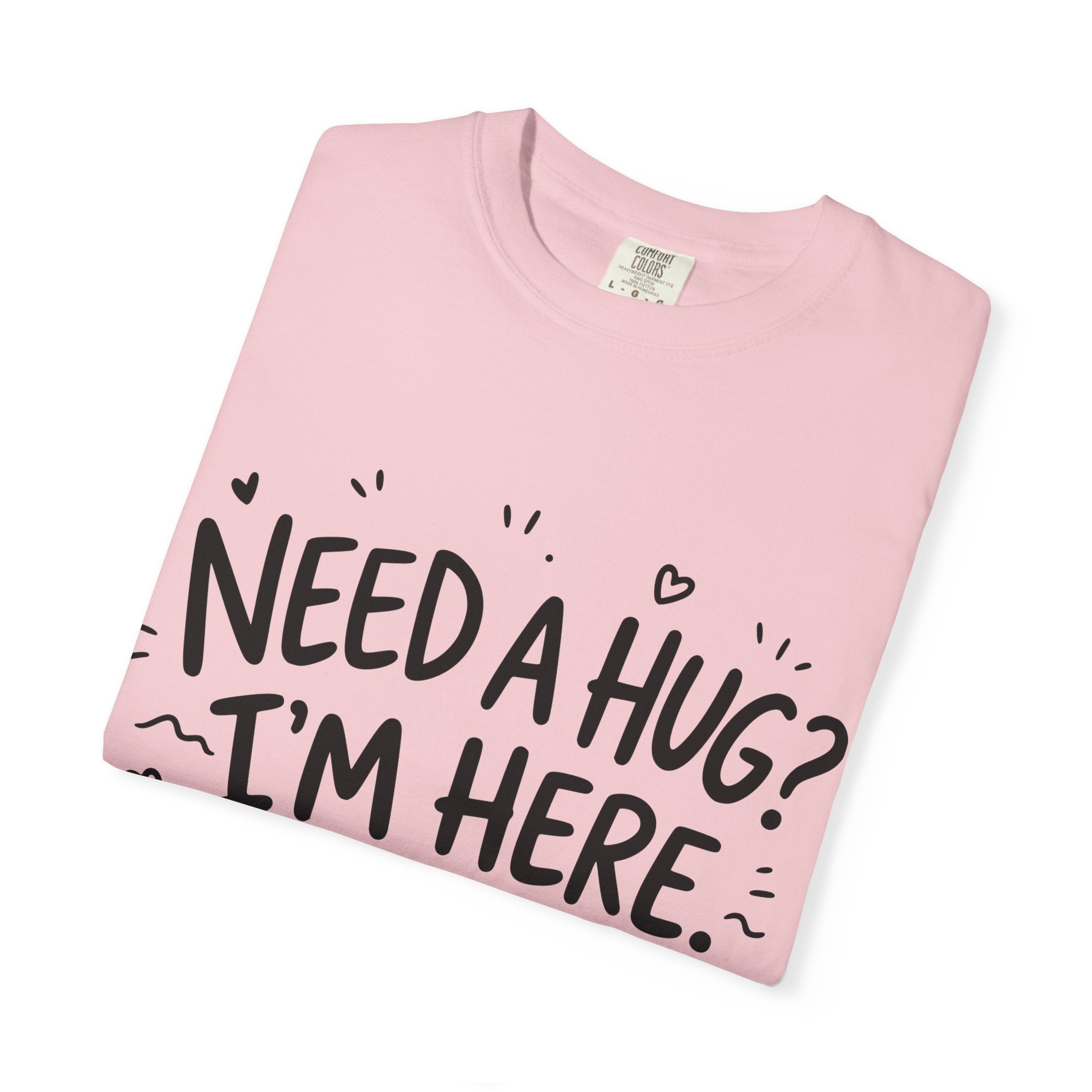 Need a Hug? I'm Here tee