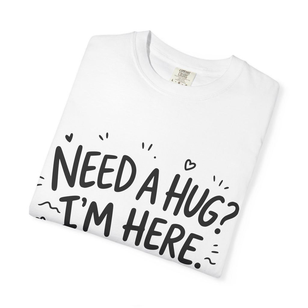 Need a Hug? I'm Here tee