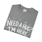 Need a Hug? I'm Here tee