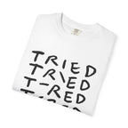 Tried, Tried, Tired, Tee