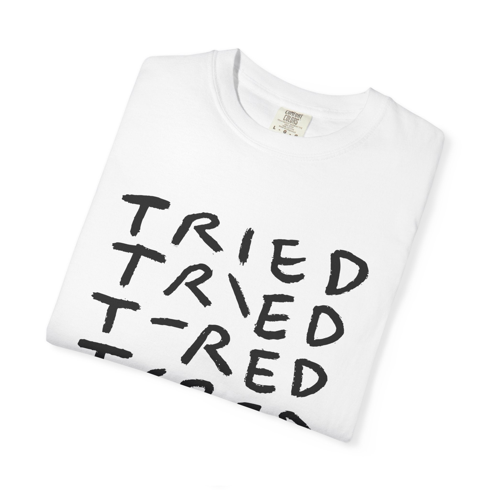 Tried, Tried, Tired, Tee
