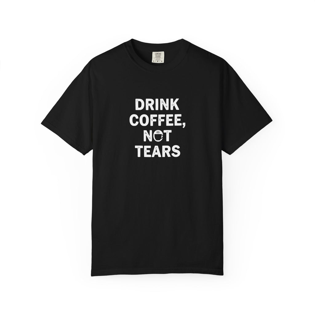 Drink Coffee, not Tears tee