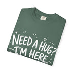 Need a Hug? I'm Here tee