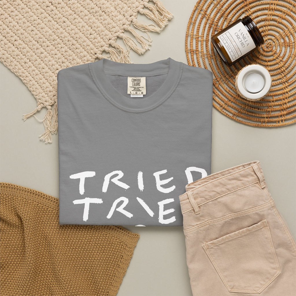 Tried, Tried, Tired, Tee