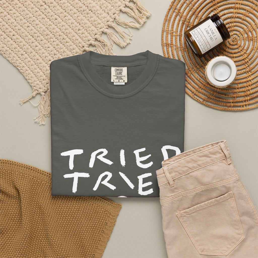 Tried, Tried, Tired, Tee