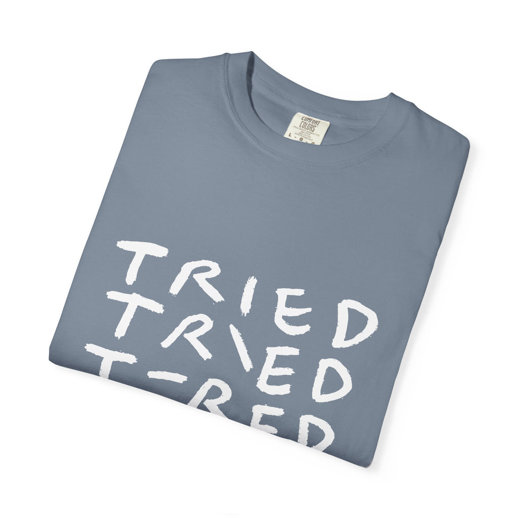 Tried, Tried, Tired, Tee