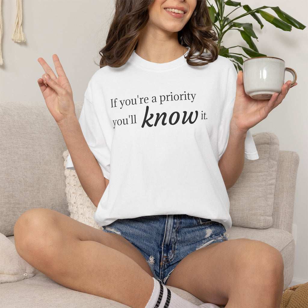 "If You're a Priority You'll Know It" Statement T-Shirt