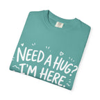 Need a Hug? I'm Here tee