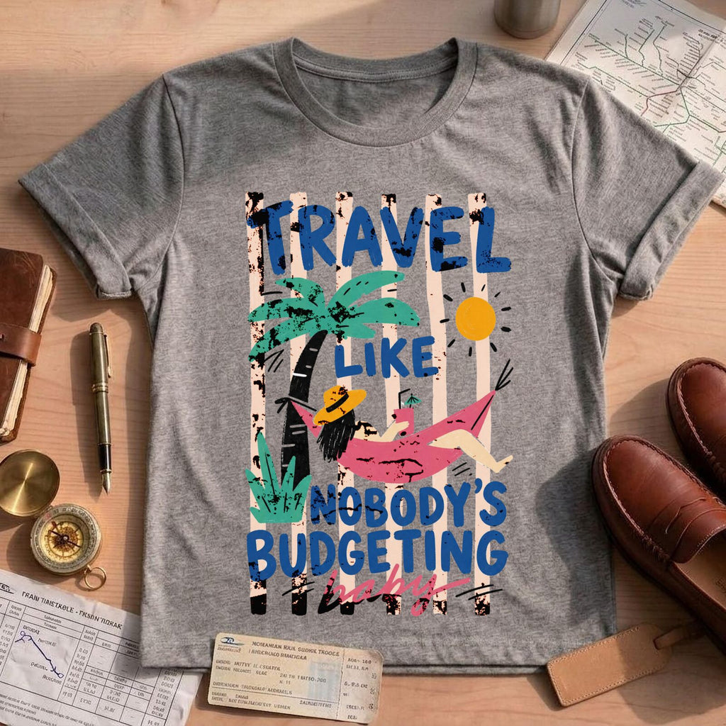 Travel Like Nobodys Budgeting Shirt