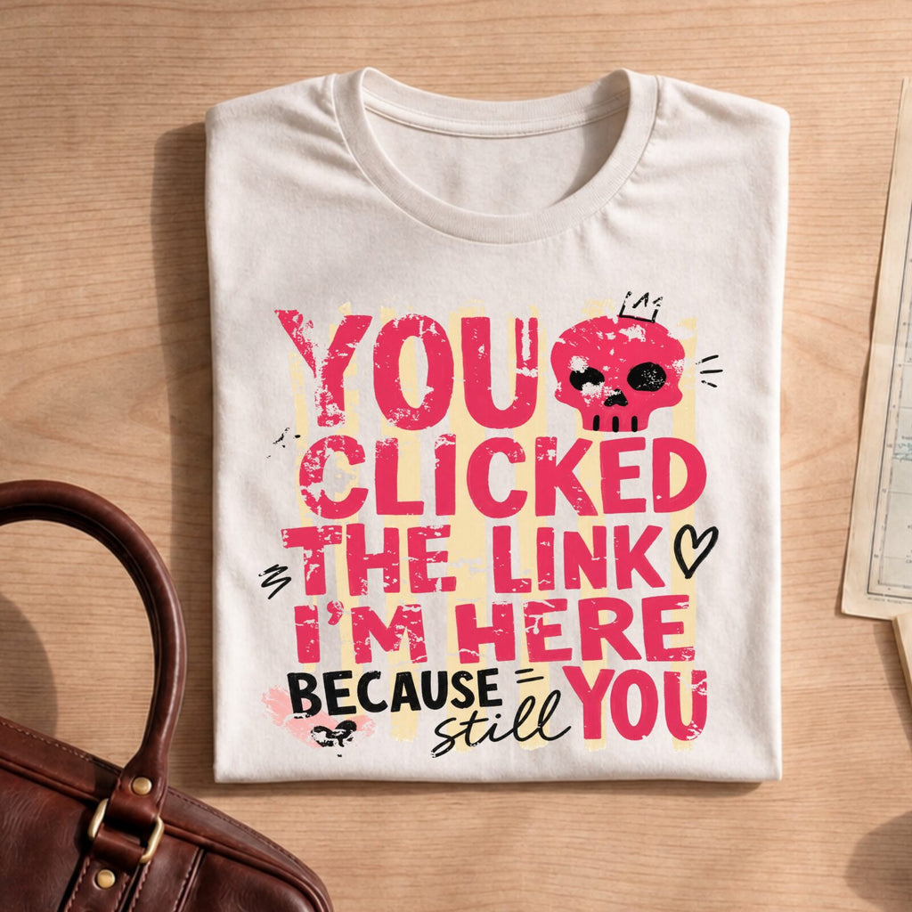 Funny Sarcastic You Clicked The Link T-Shirt