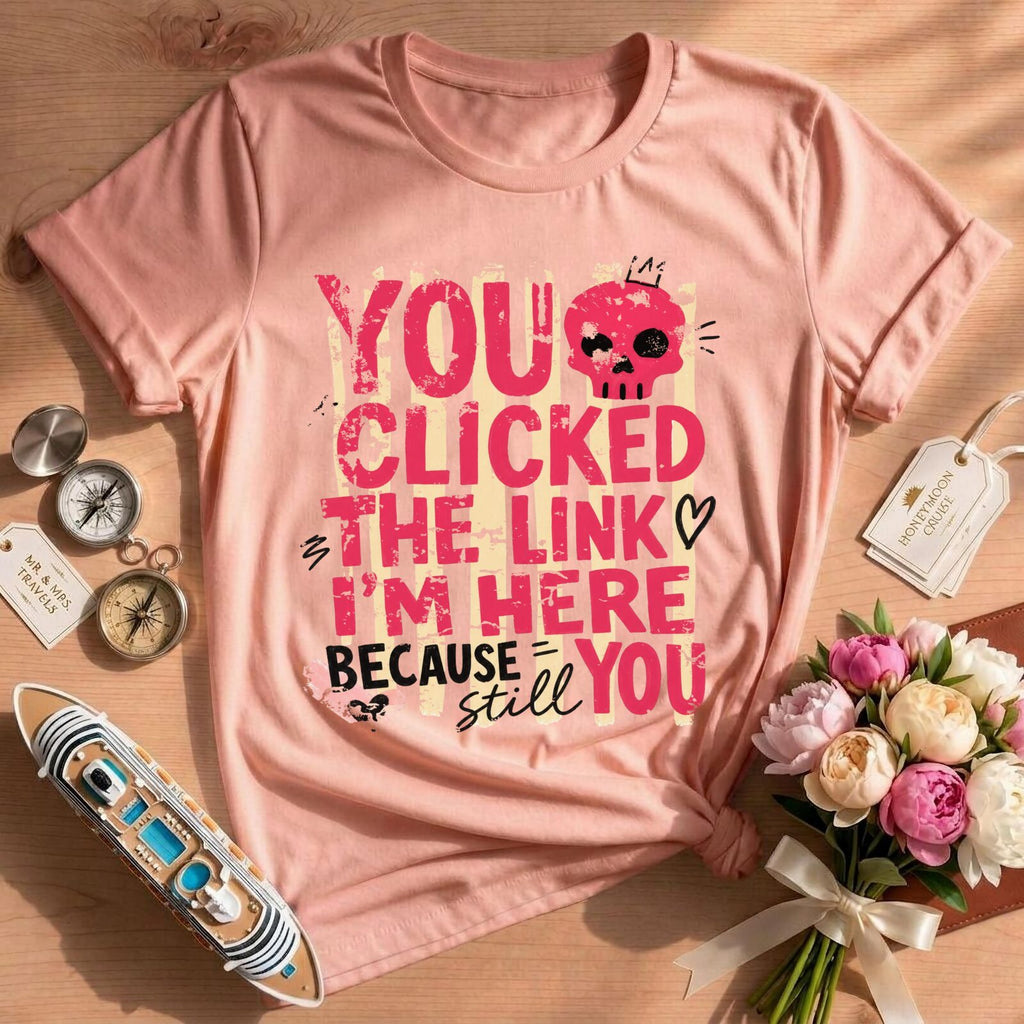 Funny Sarcastic You Clicked The Link T-Shirt